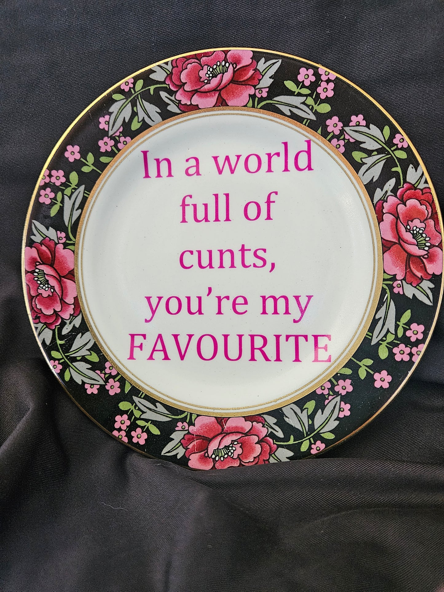 In a world full of cunts, you're my favourite Plate