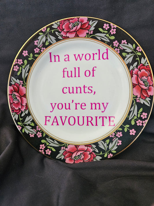 In a world full of cunts, you're my favourite Plate